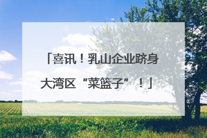 喜讯！乳山企业跻身大湾区“菜篮子”！