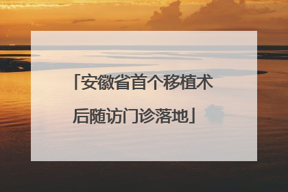 安徽省首个移植术后随访门诊落地