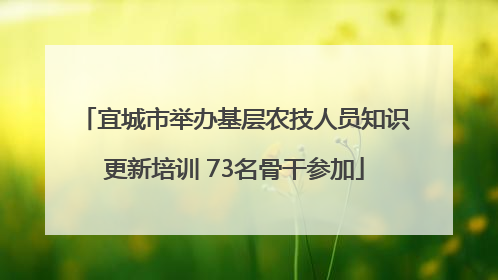 宜城市举办基层农技人员知识更新培训 73名骨干参加