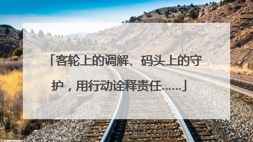 客轮上的调解、码头上的守护，用行动诠释责任……