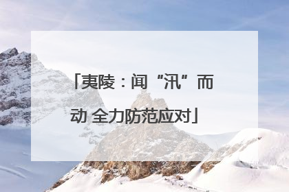 夷陵：闻“汛”而动 全力防范应对