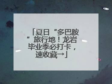 夏日“多巴胺”旅行地！龙岩毕业季必打卡，速收藏→