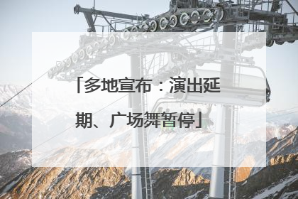 多地宣布：演出延期、广场舞暂停