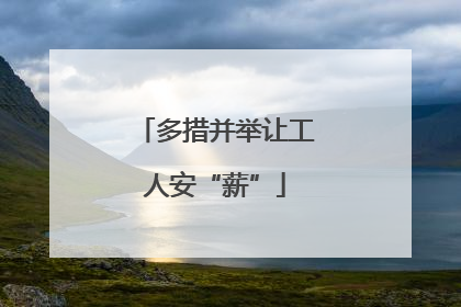 多措并举让工人安“薪”