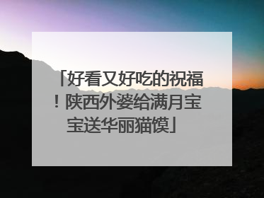 好看又好吃的祝福！陕西外婆给满月宝宝送华丽猫馍