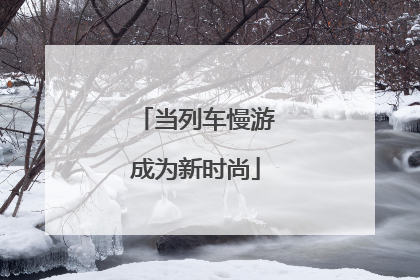 当列车慢游成为新时尚