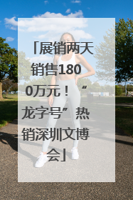 展销两天销售1800万元！“龙字号”热销深圳文博会