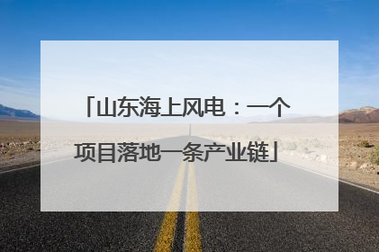 山东海上风电：一个项目落地一条产业链
