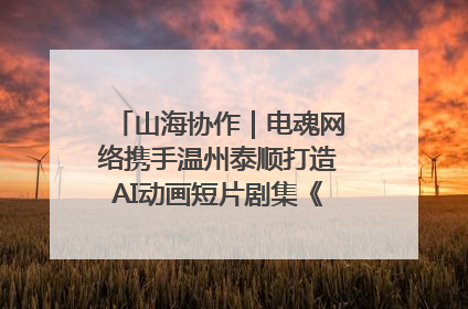 山海协作｜电魂网络携手温州泰顺打造AI动画短片剧集《寻梦泰顺》