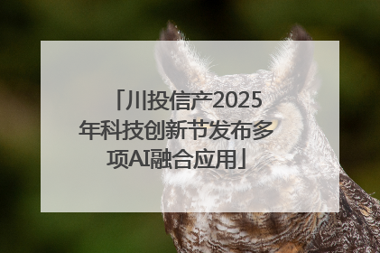 川投信产2025年科技创新节发布多项AI融合应用