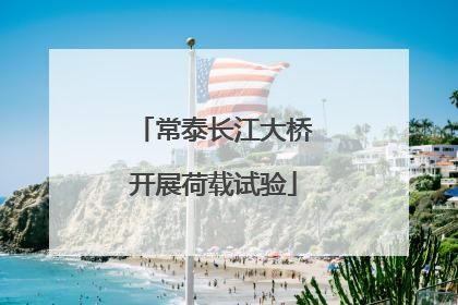 常泰长江大桥开展荷载试验