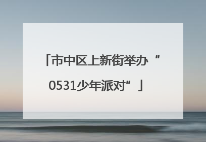 市中区上新街举办“0531少年派对”