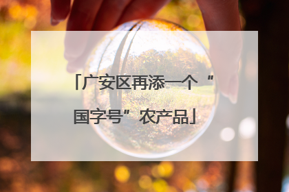 广安区再添一个“国字号”农产品
