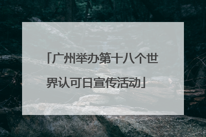 广州举办第十八个世界认可日宣传活动