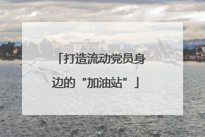 打造流动党员身边的“加油站”