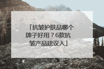 抗皱护肤品哪个牌子好用？6款抗皱产品建议入