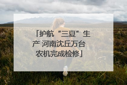 护航“三夏”生产 河南沈丘万台农机完成检修