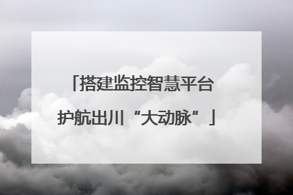 搭建监控智慧平台 护航出川“大动脉”