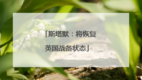 斯塔默：将恢复英国战备状态