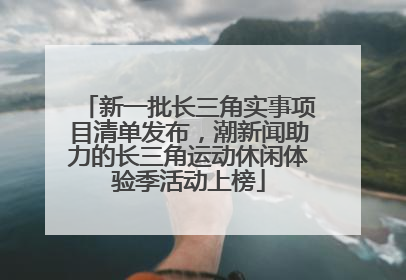 新一批长三角实事项目清单发布，潮新闻助力的长三角运动休闲体验季活动上榜