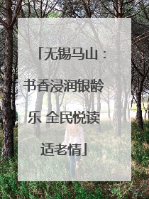 无锡马山：书香浸润银龄乐 全民悦读适老情