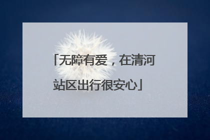 无障有爱，在清河站区出行很安心