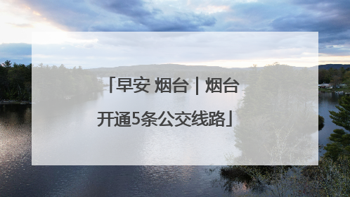 早安 烟台｜烟台开通5条公交线路