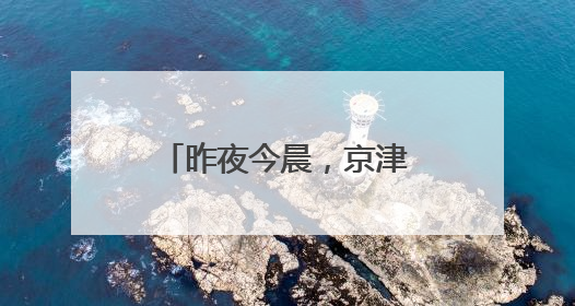 昨夜今晨，京津冀发生这些大事！点击看报→