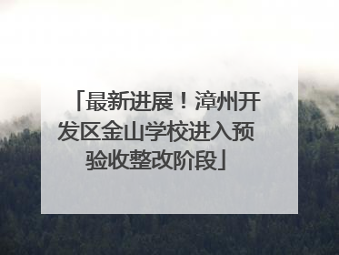 最新进展！漳州开发区金山学校进入预验收整改阶段
