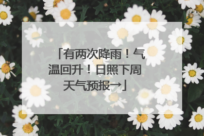 有两次降雨！气温回升！日照下周天气预报→
