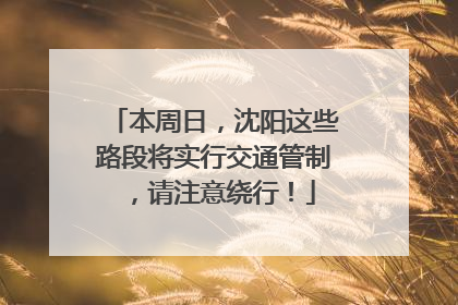 本周日，沈阳这些路段将实行交通管制，请注意绕行！