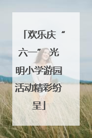 欢乐庆“六一” 光明小学游园活动精彩纷呈