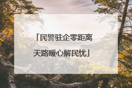 民警驻企零距离 天路暖心解民忧