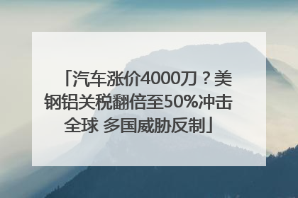 汽车涨价4000刀？美钢铝关税翻倍至50%冲击全球 多国威胁反制