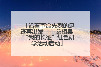 沿着革命先烈的足迹再出发——桑植县“我的长征”红色研学活动启动
