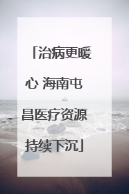 治病更暖心 海南屯昌医疗资源持续下沉