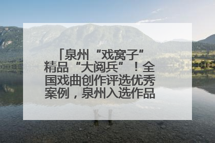 泉州“戏窝子” 精品“大阅兵”！全国戏曲创作评选优秀案例，泉州入选作品数在地级市中最多