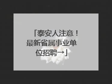 泰安人注意！最新省属事业单位招聘→