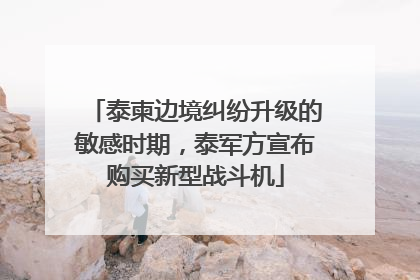 泰柬边境纠纷升级的敏感时期，泰军方宣布购买新型战斗机