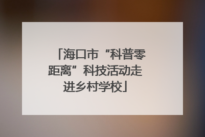 海口市“科普零距离”科技活动走进乡村学校