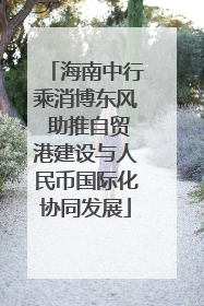 海南中行乘消博东风 助推自贸港建设与人民币国际化协同发展