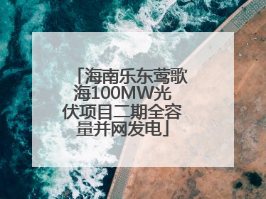 海南乐东莺歌海100MW光伏项目二期全容量并网发电