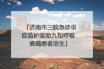 济南市三院急诊重症监护室助九旬呼吸衰竭患者重生