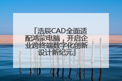 浩辰CAD全面适配鸿蒙电脑，开启企业跨终端数字化创新设计新纪元