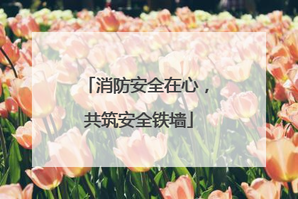 消防安全在心，共筑安全铁墙