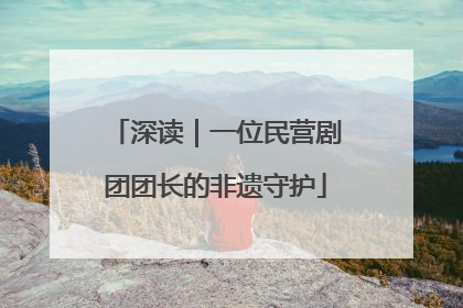 深读｜一位民营剧团团长的非遗守护
