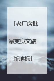 老厂房批量变身文旅新地标
