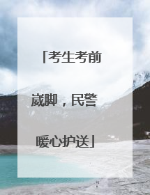 考生考前崴脚，民警暖心护送