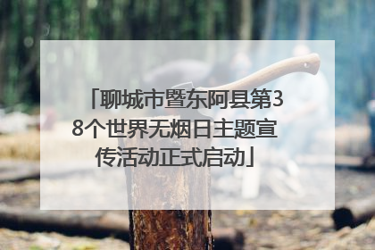 聊城市暨东阿县第38个世界无烟日主题宣传活动正式启动