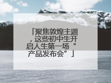 聚焦敦煌主题，这些初中生开启人生第一场“产品发布会”